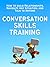 Conversation Skills Training: How to Build Relationships, Navigate Any Situation, and Talk to Anyone