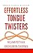 Effortless Tongue Twisters:...