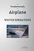 The Fundamentals of Airplane Winter Operations: A GuideTo Understanding The Airplane Ground De-/Anti-icing Process in Depth - Including Technical ... and Safety Standards (The ABC’s of Aviation)