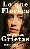 Lo que florece entre las grietas by Naomy Marie Rivera