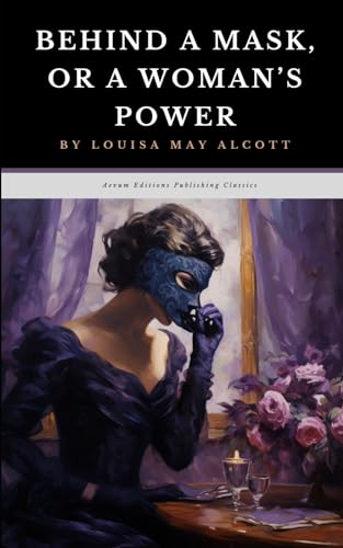 Behind a Mask, or A Woman's Power: The Original 1866 Gothic Mystery Classic