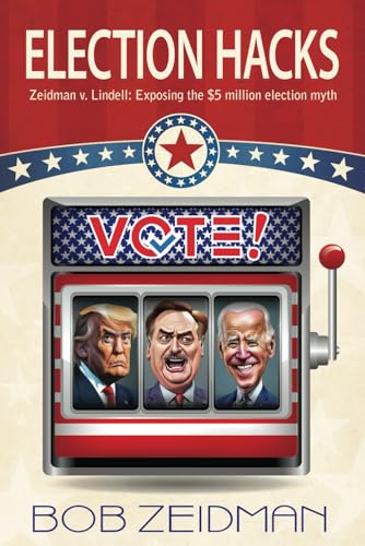 Election Hacks: Zeidman v. Lindell: Exposing the $5 million election myth (Paperback)