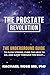Prostate Revolution : The Underground Guide to Flow Strong, Curb The Urge to Go, & Sleep Through The Night