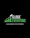 Close Everyone: A Sales Journal for Top Performers Close Everyone: A Sales Journal for Top Performers