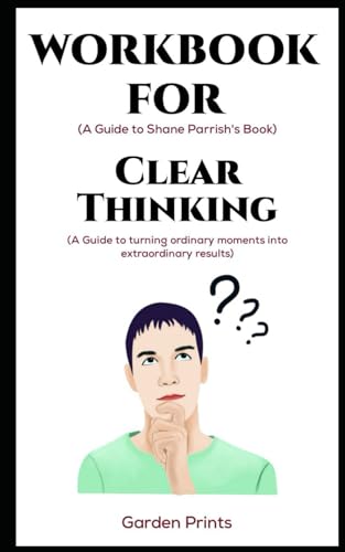 Workbook for Clear Thinking By Shane Parrish: A guide to turning ordinary moments into extraordinary results (Paperback)