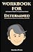 Workbook for Determined by ...