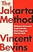 The Jakarta Method: Washington's Anticommunist Crusade and the Mass Murder Program that Shaped Our World