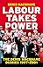 Labour Takes Power: The Den...