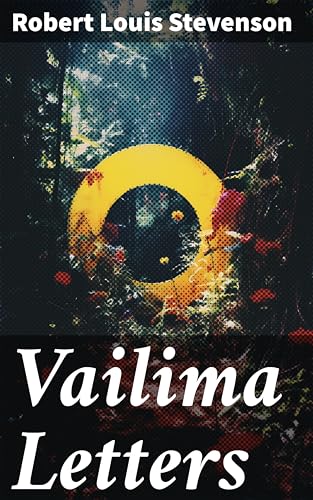 Vailima Letters: Correspondence Addressed by Robert Louis Stevenson to Sidney Colvin, November 1890-October 1894