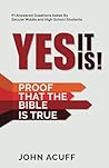 Yes It Is! Proof that the Bible is True: 91 Answered Questions Asked by Secular Middle and High School Students