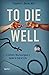 To Die Well: A Catholic Neurosurgeon's Guide to the End of Life
