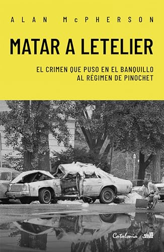 Matar a Letelier: El crimen que puso en el banquillo al régimen de Pinochet (Spanish Edition)