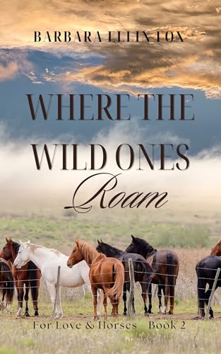 Where the Wild Ones Roam: A Wild Horse Romance of Courage and Second Chances (For Love & Horses Book 2)