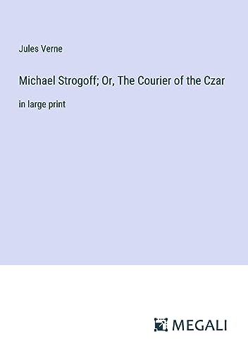 Michael Strogoff; Or, The Courier of the Czar: in large print