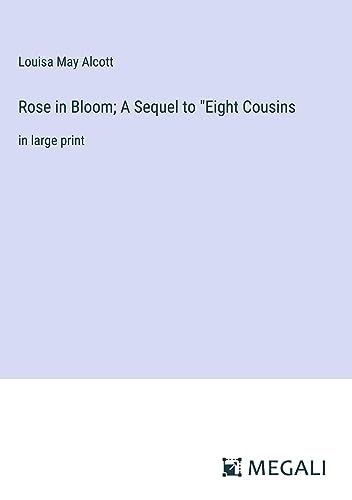 Rose in Bloom; A Sequel to "Eight Cousins: in large print