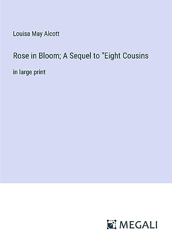 Rose in Bloom; A Sequel to "Eight Cousins: in large print