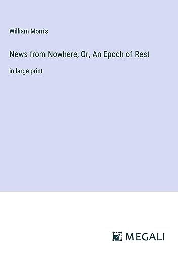 News from Nowhere; Or, An Epoch of Rest: in large print