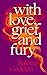 With Love, Grief and Fury