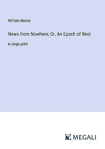 News from Nowhere; Or, An Epoch of Rest: in large print