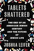 Tablets Shattered: The End of an American Jewish Century and the Future of Jewish Life