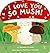 I Love You So Mush! by Danielle McLean