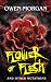 Flower of Flesh by Owen Morgan
