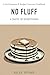 No Fluff: A Taste of Everything: A No-Nonsense and Budget Concious Cookbook (No Fluff Cookbooks)