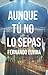 Aunque tú no lo sepas
