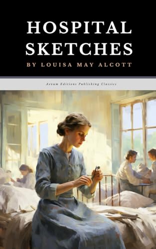 Hospital Sketches: The Original 1863 Civil War Fiction Classic