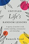 Untitled Life’s Random Lessons: A tapestry of anecdotes on life, mindset, leadership, communication and relationships Untitled Life’s Random Lessons: A tapestry of anecdotes on life, mindset, leadership, communication and relationships