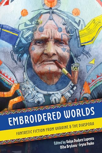 Embroidered Worlds: Fantastic Fiction from Ukraine and the Diaspora (Kindle Edition)