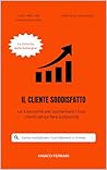Il cliente soddisfatto: Le 3 tecniche per aumentare i tuoi clienti senza fare pubblicità, la rivincita delle botteghe locali (Italian Edition)