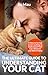 The Ultimate Guide to Understanding Your Cat by Jia Mau