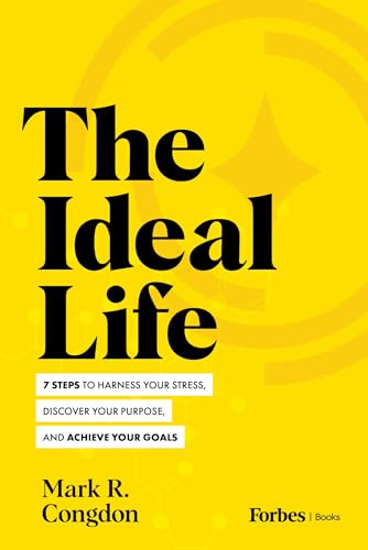 The Ideal Life: 7 Steps to Harness Your Stress, Discover Your Purpose, and Achieve Your Goals (Kindle Edition)