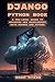 Django Python book: A Pro-Level Guide to Advanced Web Development with Django and Python