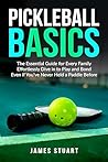 Pickleball Basics -The Essential Guide for Every Family: Effortlessly Dive into Play and Bond Even if You’ve Never Held a Paddle Before