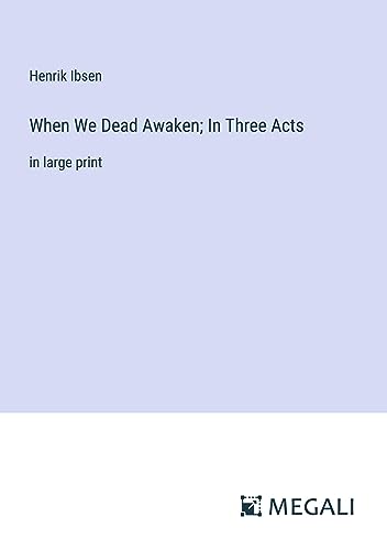 When We Dead Awaken; In Three Acts: in large print