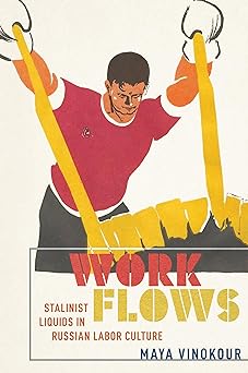 Work Flows: Stalinist Liquids in Russian Labor Culture (NIU Series in Slavic, East European, and Eurasian Studies)
