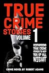True Crime Stories: VOLUME 1: A collection of fascinating facts and disturbing details about infamous serial killers and their horrific crimes (True Crime Stories by Robert Adams)