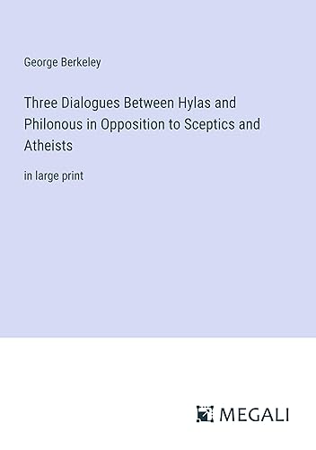 Three Dialogues Between Hylas and Philonous in Opposition to Sceptics and Atheists: in large print