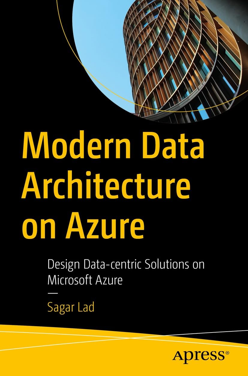 Modern Data Architecture on Azure: Design Data-centric Solutions on Microsoft Azure (Kindle Edition)