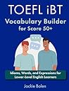 TOEFL iBT Vocabulary Builder for Score 50+ by Jackie Bolen