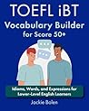TOEFL iBT Vocabulary Builder for Score 50+ by Jackie Bolen