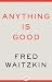 Anything Is Good