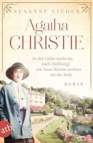 Agatha Christie: In der Liebe sucht sie nach Hoffnung, mit ihren Krimis erobert sie die Welt (Kindle Edition)