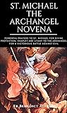 ST. MICHAEL THE ARCHANGEL NOVENA: Powerful Prayers To St. Michael For Divine Protection, Chaplet And Litany To The Archangel For A Victorious Battle Against Evil (Catholic Prayer Book)