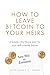 How to Leave Bitcoin to Your Heirs: A simple inheritance plan for your self-custody bitcoin
