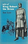 Tales of King Robert the Bruce: Freely Adapted from The Brus of John Barbour (14th Century)