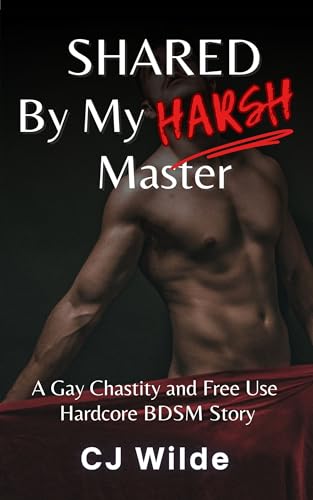 Shared By My Harsh Master: A Gay Chastity and Free Use Hardcore BDSM Erotic Story (30 Days of Gay Submission Book 3)