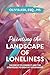 Painting the Landscape of Loneliness by Olivia Ash